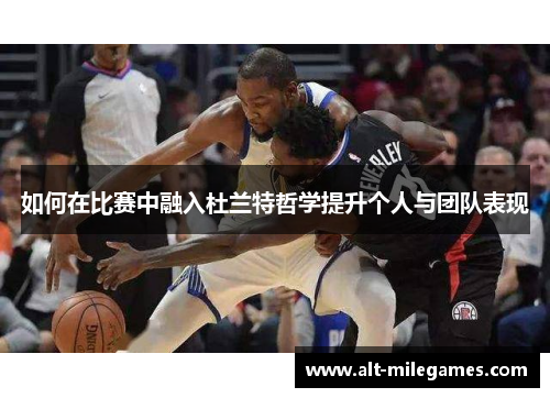 如何在比赛中融入杜兰特哲学提升个人与团队表现