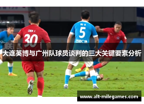 大连英博与广州队球员谈判的三大关键要素分析