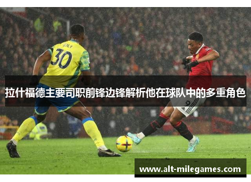 拉什福德主要司职前锋边锋解析他在球队中的多重角色