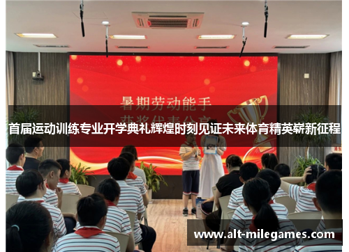 首届运动训练专业开学典礼辉煌时刻见证未来体育精英崭新征程
