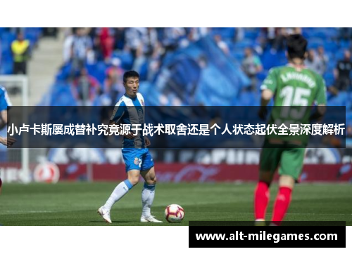 小卢卡斯屡成替补究竟源于战术取舍还是个人状态起伏全景深度解析